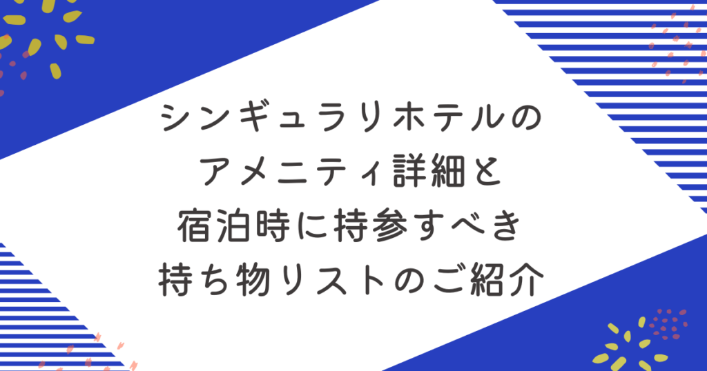 シンギュラリホテルのアメニティ詳細と宿泊時に持参すべき持ち物リストのご紹介のあいきゃっち