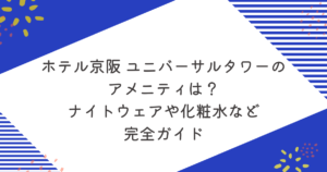 ホテル京阪 ユニバーサルタワーのアメニティは？ナイトウェアや化粧水など完全ガイドのアイキャッチ