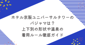 ホテル京阪ユニバーサルタワーのパジャマは？上下別の形状や温泉の着用ルール徹底ガイドのアイキャッチ