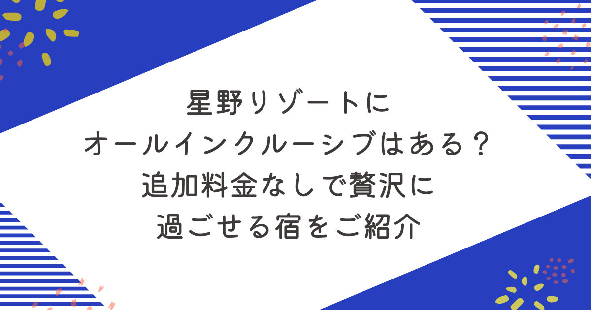 星野リゾートにオールインクルーシブはある？追加料金なしで贅沢に過ごせる宿5選をご紹介のアイキャッチ