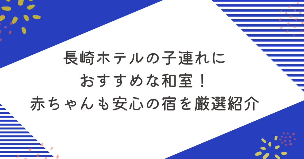 長崎ホテルの子連れにおすすめな和室！赤ちゃんも安心の宿を厳選紹介のアイキャッチ
