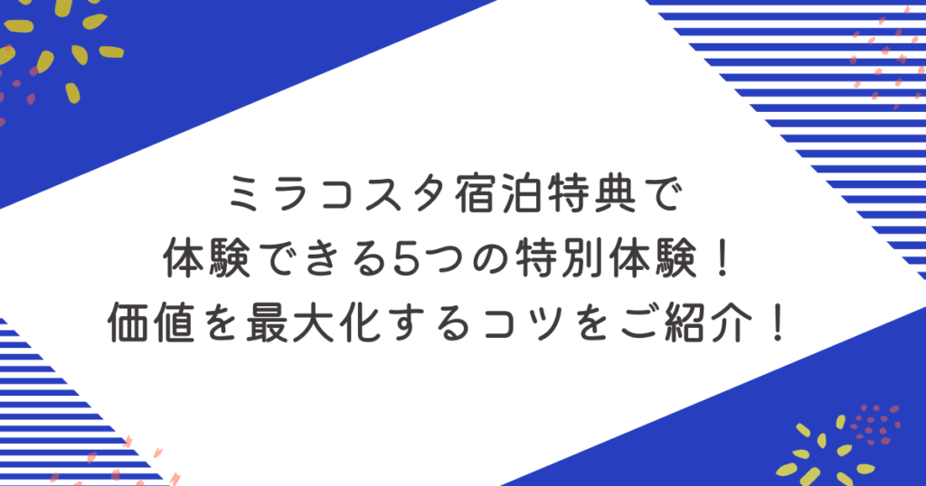 ミラコスタ宿泊特典で体験できる5つの特別体験！価値を最大化するコツをご紹介！
